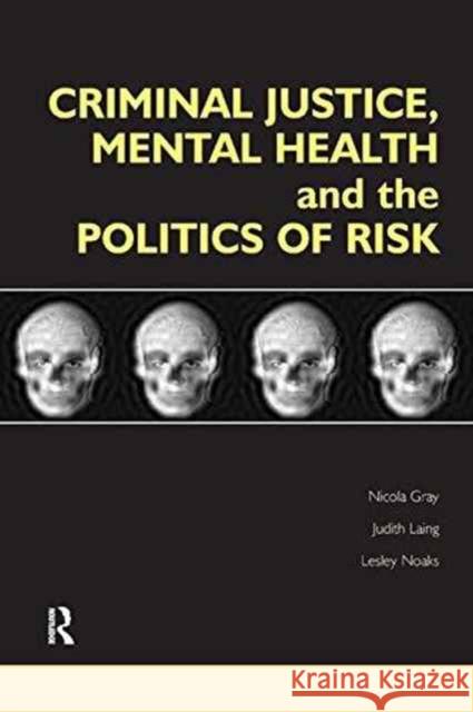 Criminal Justice, Mental Health and the Politics of Risk Nicola S. Gray, Judith M. Laing, Lesley Noaks 9781138162907 Taylor & Francis Ltd