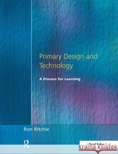 Primary Design and Technology: A Prpcess for Learning Ron Ritchie 9781138163003