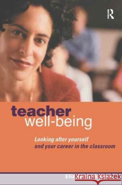 Teacher Well-Being: Looking After Yourself and Your Career in the Classroom Elizabeth Holmes 9781138163034 Routledge