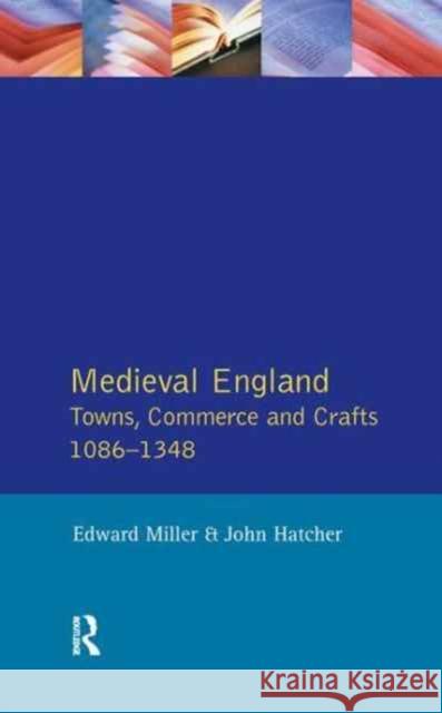 Medieval England: Towns, Commerce and Crafts, 1086-1348 Edward Miller John Hatcher 9781138163195 Routledge