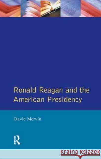 Ronald Reagan: The American Presidency David Mervin 9781138163256 Routledge