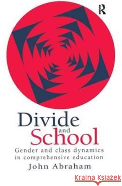 Divide and School: Gender and Class Dynamics in Comprehensive Education John Patrick Abraham   9781138163317