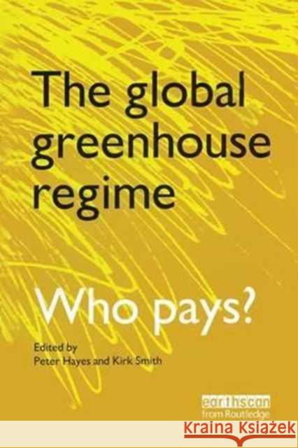 The Global Greenhouse Regime: Who Pays? Kirk R. Smith Peter Hayes  9781138163379