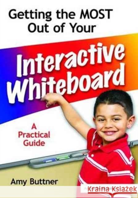 Getting the Most Out of Your Interactive Whiteboard: A Practical Guide Amy Buttner   9781138163447