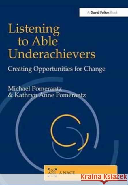 Listening to Able Underachievers: Creating Opportunities for Change Michael Pomerantz Kathryn Ann Pomerantz  9781138163522