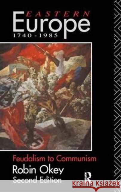 Eastern Europe 1740-1985: Feudalism to Communism Robin Okey   9781138163669