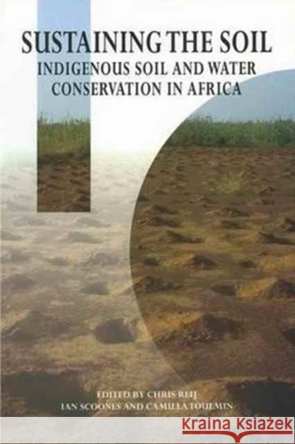 Sustaining the Soil: Indigenous Soil and Water Conservation in Africa Chris Reij Ian Scoones Calmilla Toulmin 9781138163782 Routledge