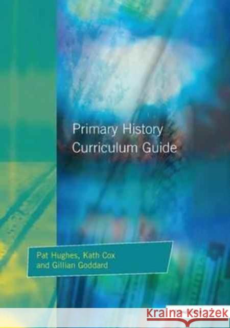Primary History Curriclum Guide Pat Hughes Kath Cox Gillian Godard 9781138163812 CRC Press