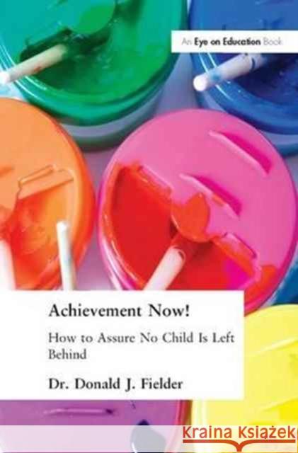 Achievement Now!: How to Assure No Child Is Left Behind Donald Fielder   9781138163881