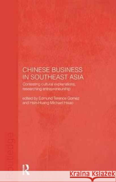 Chinese Business in Southeast Asia: Contesting Cultural Explanations, Researching Entrepreneurship Gomez, Terence 9781138164031