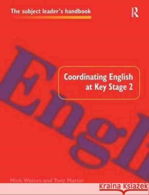 Coordinating English at Key Stage 2 Tony Martin Mick Waters  9781138164086 Routledge