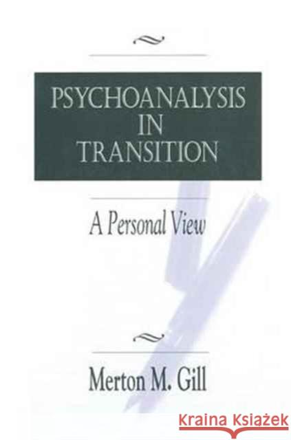 Psychoanalysis in Transition: A Personal View Merton M. Gill   9781138164123 Routledge