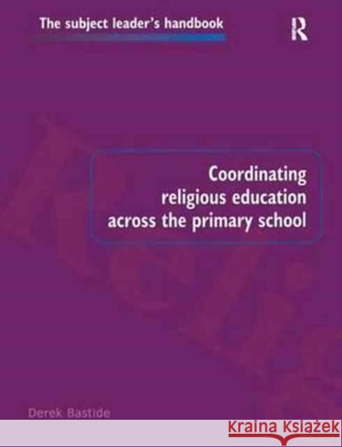 Coordinating Religious Education Across the Primary School Derek Bastide   9781138164253 Routledge