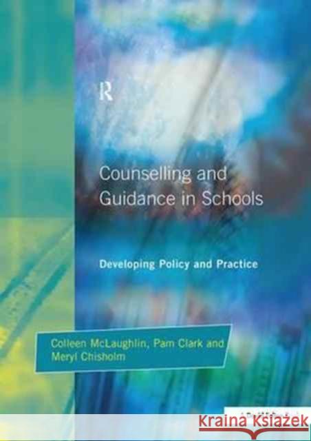 Counseling and Guidance in Schools: Developing Policy and Practice Colleen McLaughlin, Meryl Chisholm, Pam Clark 9781138164307