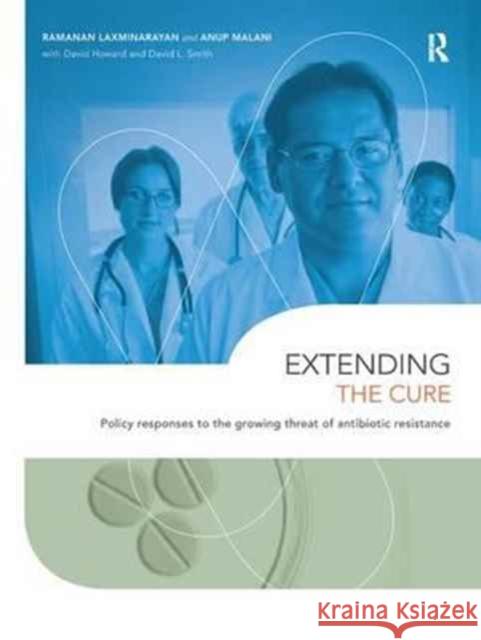 Extending the Cure: Policy Responses to the Growing Threat of Antibiotic Resistance Professor Ramanan Laxminarayan Professor Anup Malani Professor David Howard 9781138164383 Routledge