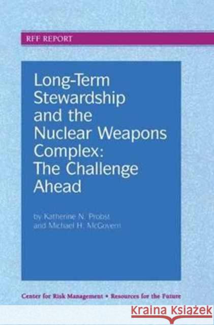 Long-Term Stewardship and the Nuclear Weapons Complex: The Challenge Ahead Katherine N. Probst Michael H. McGovern  9781138164512