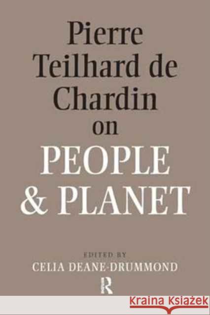 Pierre Teilhard de Chardin on People and Planet Celia Deane-Drummond 9781138164673