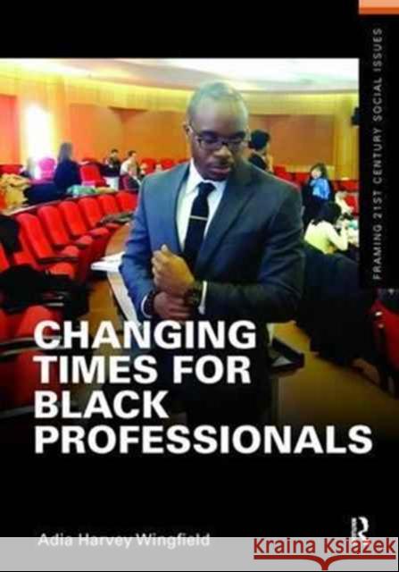 Changing Times for Black Professionals Adia Harvey Wingfield   9781138164888