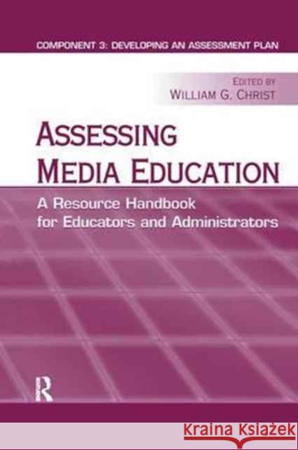 Assessing Media Education: A Resource Handbook for Educators and Administrators: Component 3: Developing an Assessment Plan William G. Christ 9781138164956 Taylor & Francis Ltd
