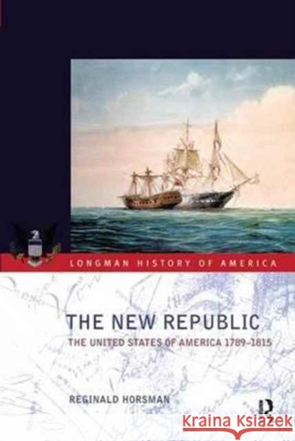 The New Republic: The United States of America 1789-1815 Reginald Horsman 9781138164963 Routledge