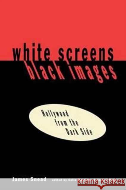 White Screens/Black Images: Hollywood from the Dark Side James Snead   9781138165038 Routledge