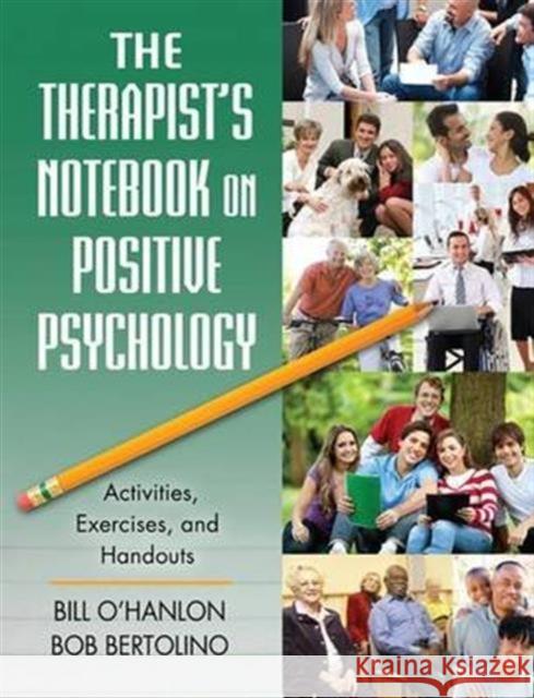 The Therapist's Notebook on Positive Psychology: Activities, Exercises, and Handouts Bill O'Hanlon Bob Bertolino 9781138165120 Routledge