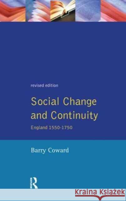 Social Change and Continuity: England 1550-1750 Barry Coward 9781138165175