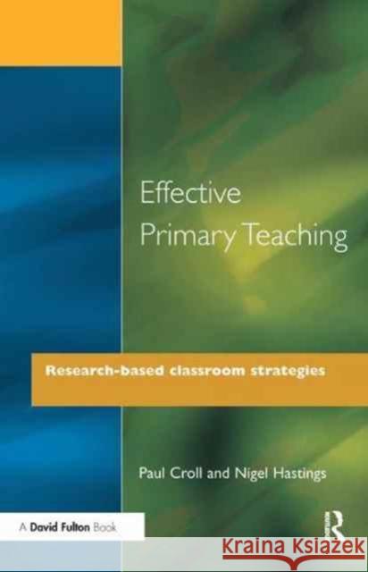 Effective Primary Teaching: Research-Based Classroom Strategies Paul Croll Nigel Hastings 9781138165656 David Fulton Publishers