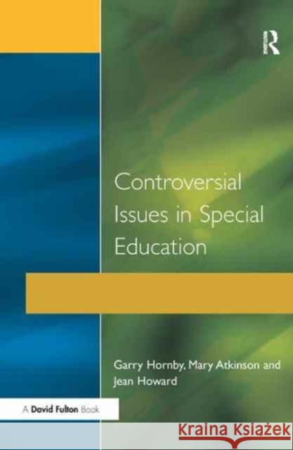 Controversial Issues in Special Education Garry Hornby Jean Howard Mary Atkinson 9781138165786 David Fulton Publishers