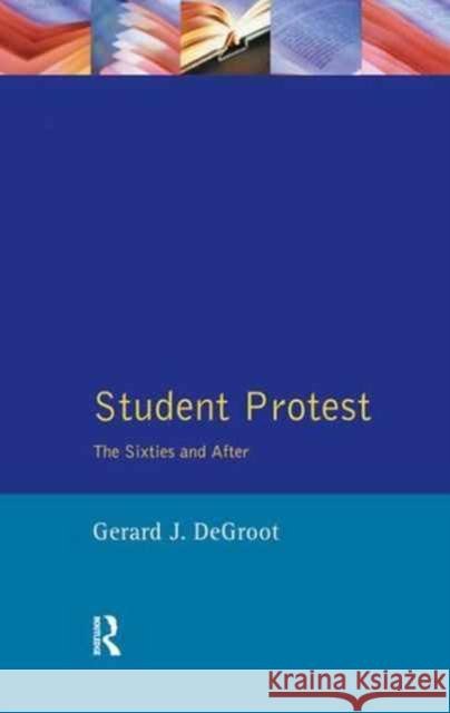 Student Protest: The Sixties and After Gerard J. De Groot 9781138165946 Routledge