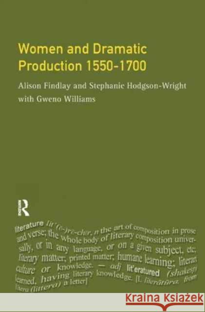 Women and Dramatic Production 1550 - 1700 Alison Findlay Gweno (University of Ripon and Williams Stephanie (University of Sunderl Wright 9781138166011