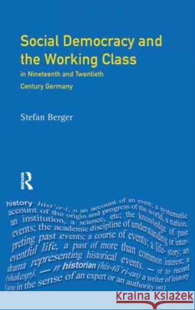 Social Democracy and the Working Class: In Nineteenth- And Twentieth-Century Germany Stefan Berger 9781138166103 Routledge