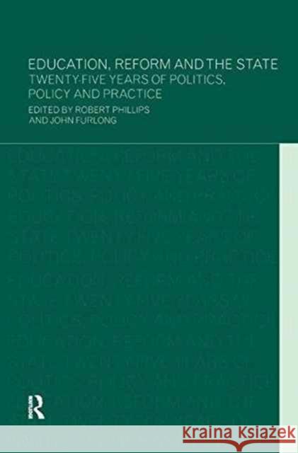 Education, Reform and the State: Twenty Five Years of Politics, Policy and Practice John Furlong Robert Phillips 9781138166202 Routledge