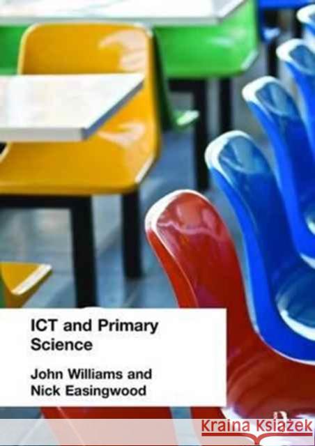 Ict and Primary Science Nick Easingwood John Williams  9781138166387 Routledge