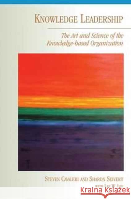 Knowledge Leadership: The Art and Science of the Knowledge-Based Organization Cavaleri, Steven A. 9781138166516 Routledge