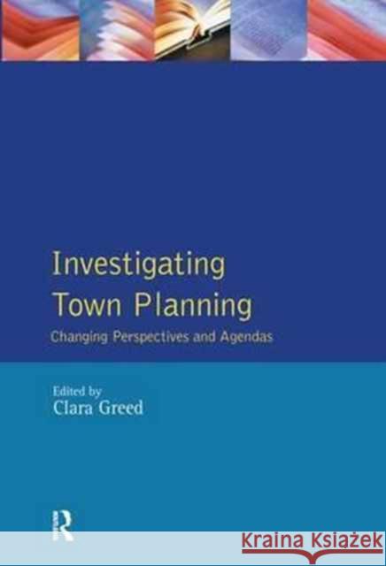 Investigating Town Planning: Changing Perspectives and Agendas Clara H. Greed   9781138166714 Routledge