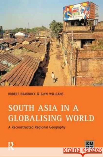 South Asia in a Globalising World: A Reconstructed Regional Geography Bob Bradnock Glynn Williams  9781138166844