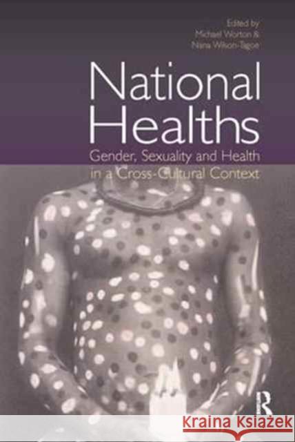 National Healths: Gender, Sexuality and Health in a Cross-Cultural Context Michael Worton Nana Wilson-Tagoe  9781138166929 Routledge
