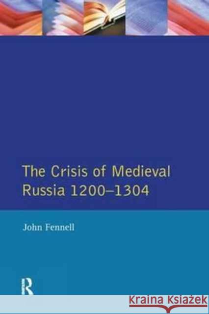 The Crisis of Medieval Russia 1200-1304 John Fennell   9781138167025