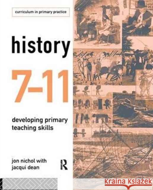 History 7-11: Developing Primary Teaching Skills Jacqui Dean Jon Nichol  9781138167162