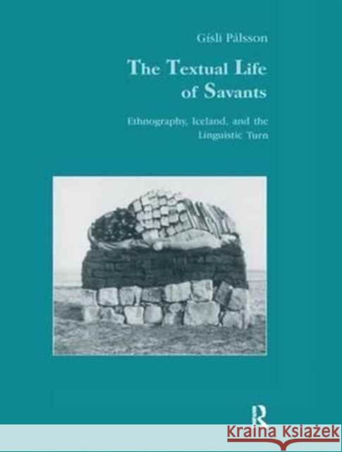 The Textual Life of Savants: Ethnography, Iceland, and the Linguistic Turn Gisli Palsson   9781138167186 Routledge