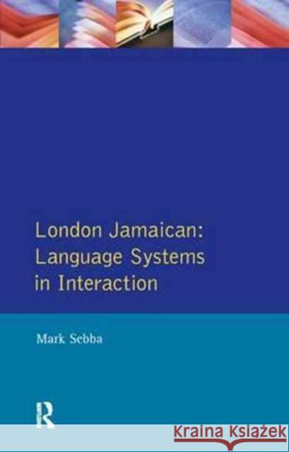 London Jamaican: Language System in Interaction Mark Sebba   9781138167193