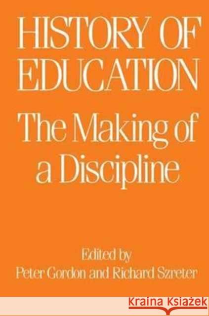 The History of Education: The Making of a Discipline Peter Gordon Richard Szreter  9781138167209 Routledge