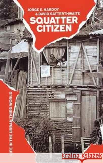 Squatter Citizen: Life in the Urban Third World Jorge E. Hardoy, David Satterthwaite 9781138167230 Taylor & Francis Ltd