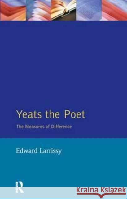 Yeats the Poet: The Measures of Difference Edward Larrissy   9781138167438