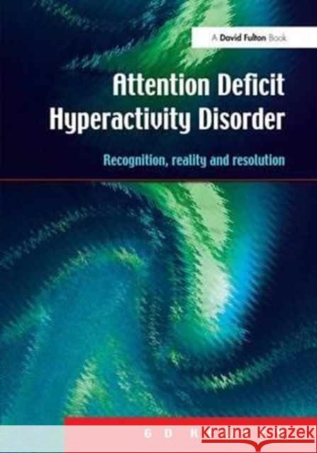 Attention Deficit Hyperactivity Disorder: Recognition, Reality and Resolution G. D. Kewley   9781138167490 CRC Press