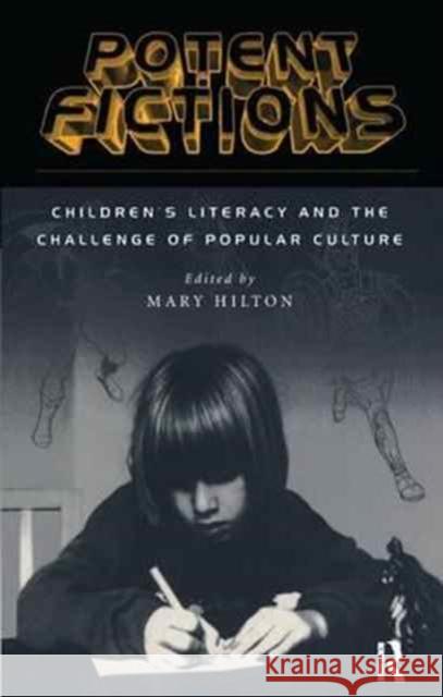 Potent Fictions: Children's Literacy and the Challenge of Popular Culture Mary Hilton   9781138167650 Routledge