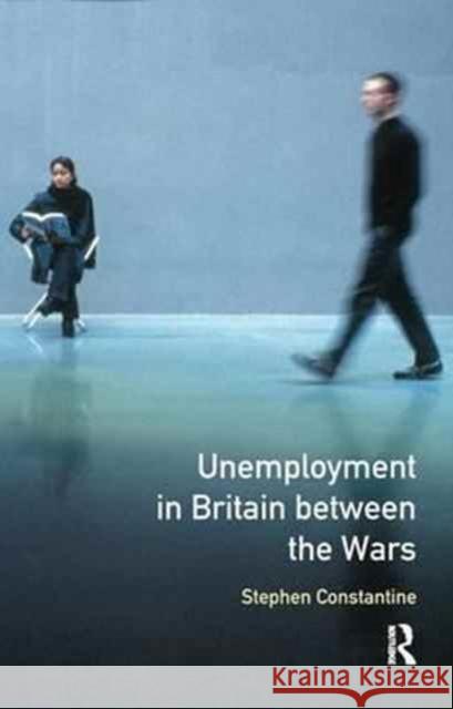 Unemployment in Britain Between the Wars Stephen Constantine   9781138167735