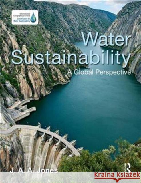 Water Sustainability: A Global Perspective J.A.A. Jones   9781138167940 Taylor and Francis