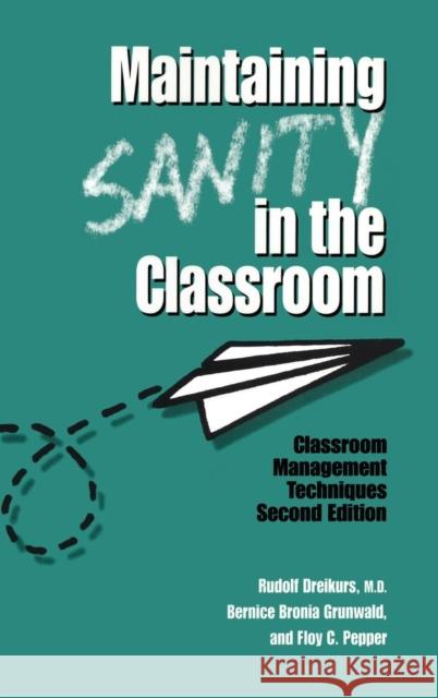 Maintaining Sanity in the Classroom: Classroom Management Techniques Rudolf Dreikurs Bernice Bronia Grunwald Floy C. Pepper 9781138168008 Taylor and Francis
